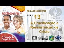 Lição 13 - A crucificação e ressurreição de Cristo - VIDEOAULAS