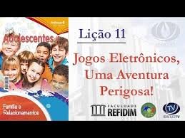Lição 11 - Jogos eletrônicos, uma aventura perigosa - VIDEOAULAS
