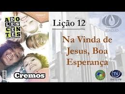 Lição 12 - Na vinda de Jesus, boa esperança I
