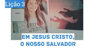 Lição 3 - Em Jesus Cristo, o nosso Salvador - SLIDES E VIDEOAULAS