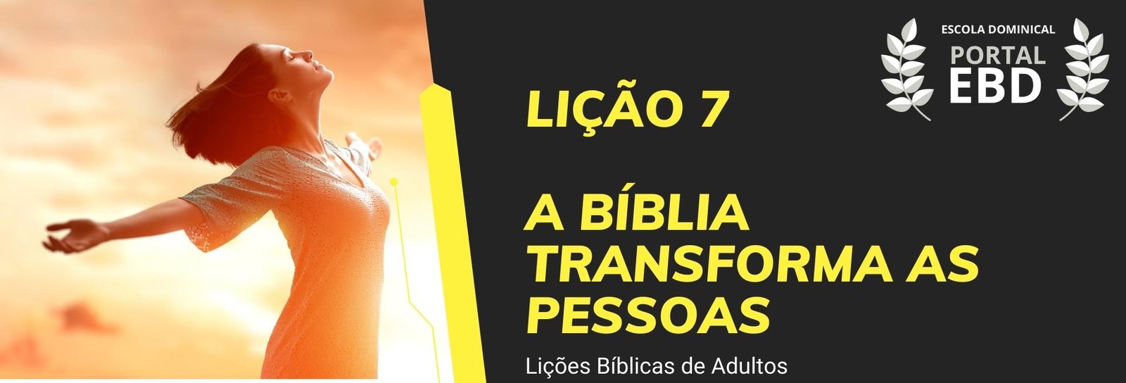 Lição 7 - A Bíblia transforma as pessoas V