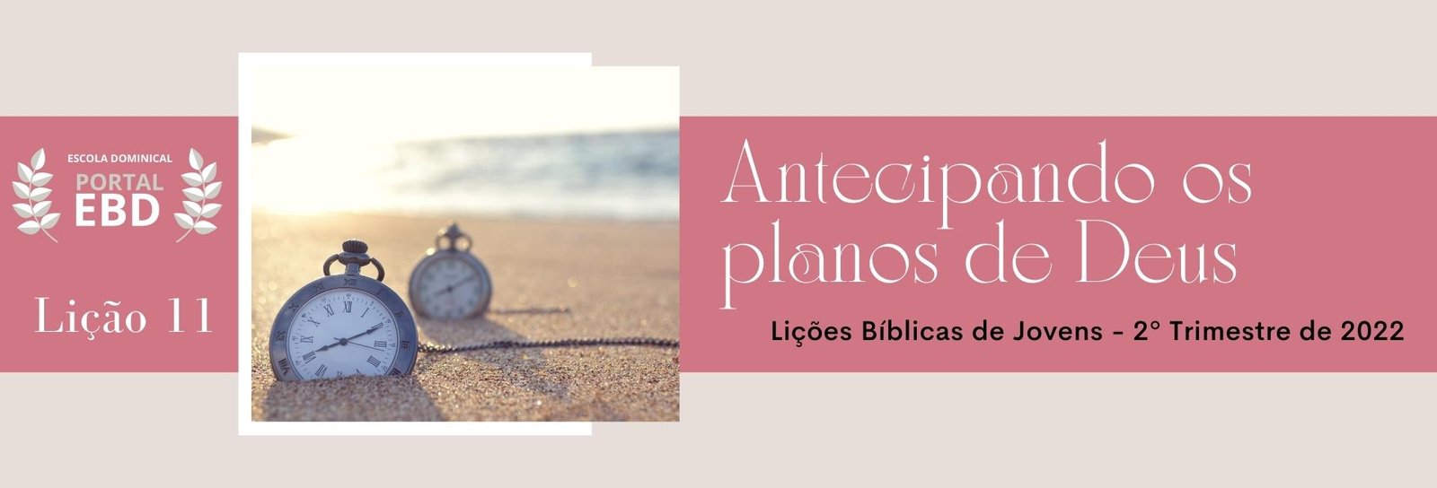 Lição 11 - Antecipando os planos de Deus I