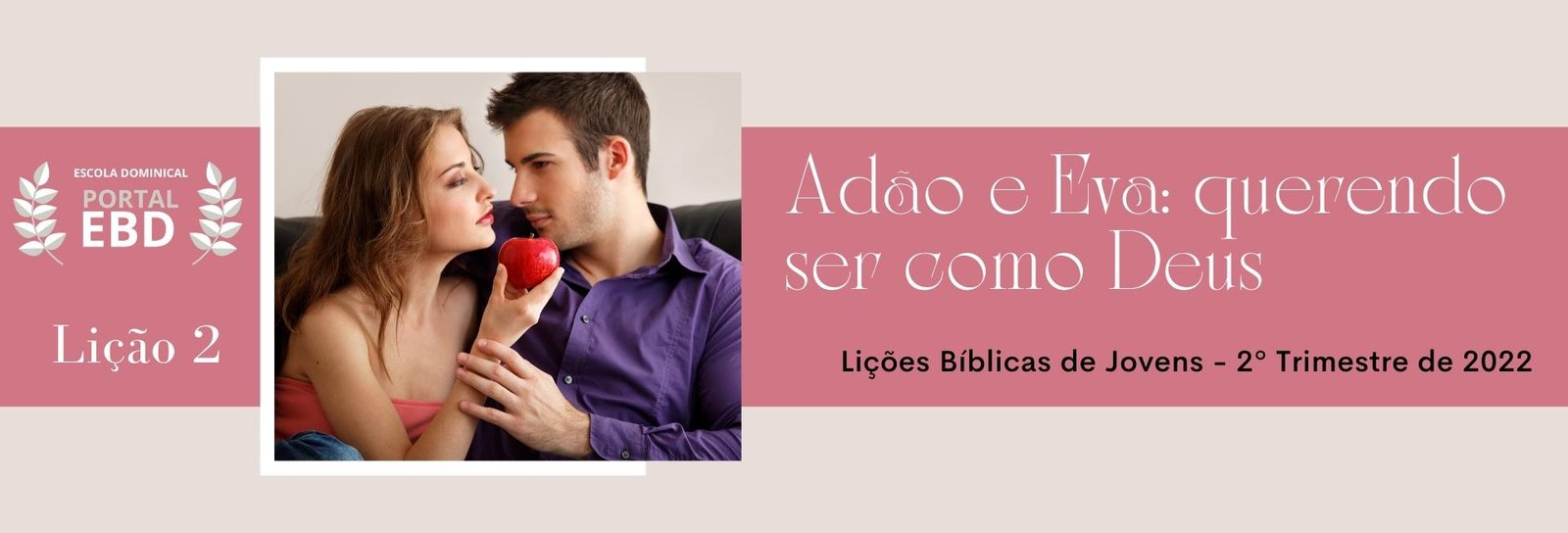 Lição 2 - Adão e Eva: querendo ser como Deus I
