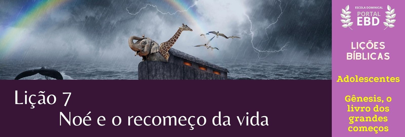 Lição 7 -  Noé e o recomeço da vida - SLIDES E VIDEOAULAS